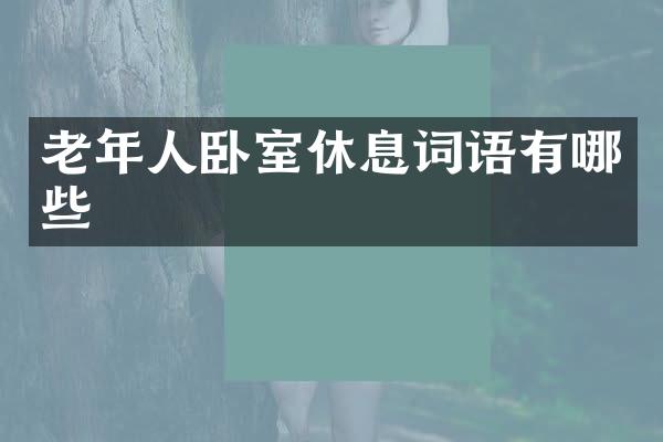 老年人卧室休息词语有哪些