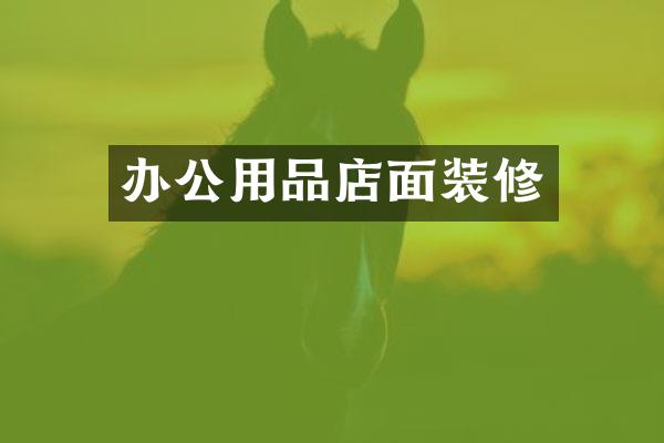 办公用品店面装修