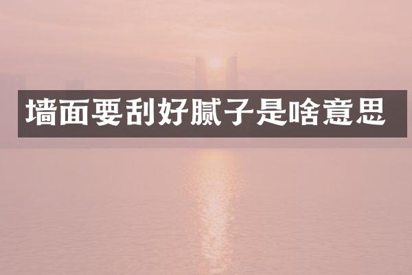 墙面要刮好腻子是啥意思