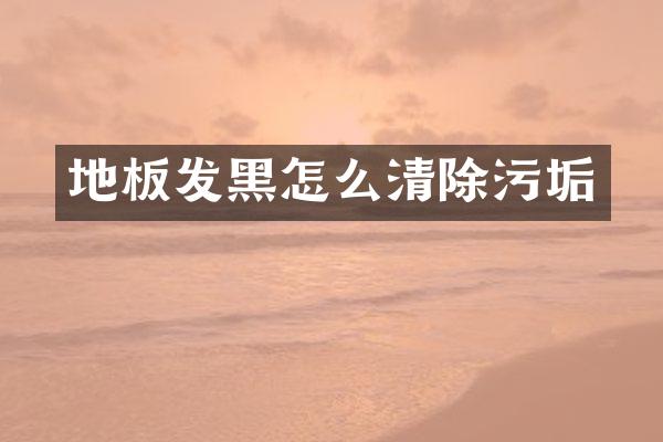 地板发黑怎么清除污垢