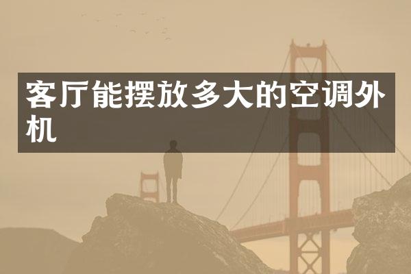 客厅能摆放多大的空调外机