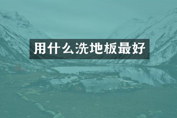 用什么洗地板最好