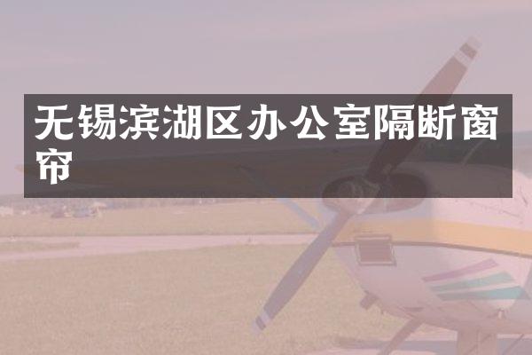 无锡滨湖区办公室隔断窗帘