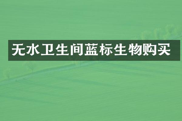 无水卫生间蓝标生物购买