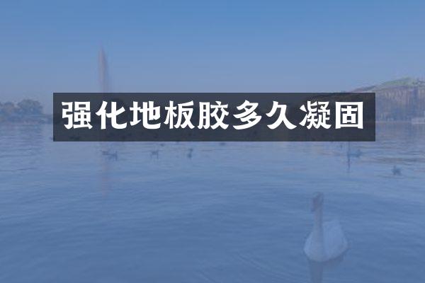 强化地板胶多久凝固