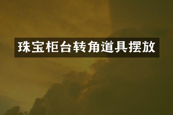 珠宝柜台转角道具摆放