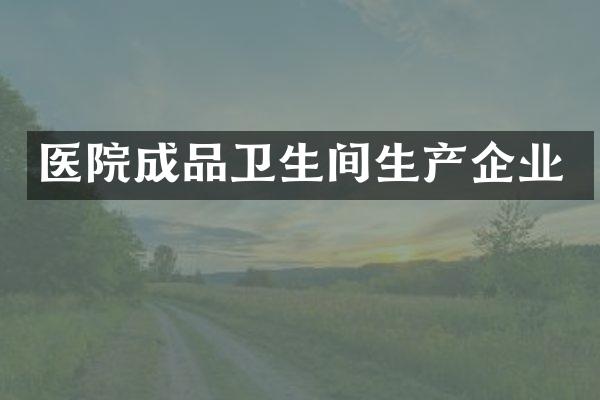 医院成品卫生间生产企业