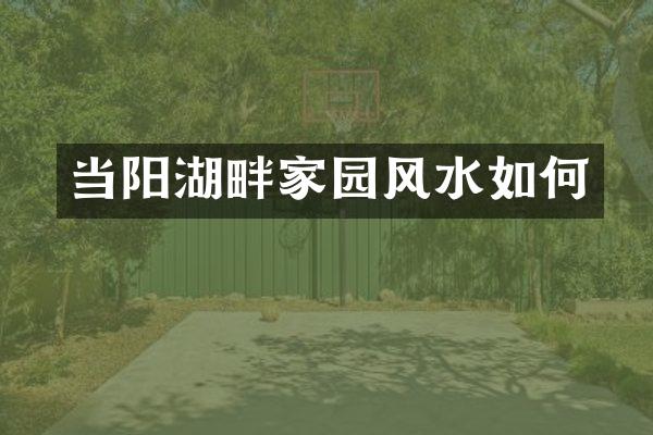 当阳湖畔家园风水如何