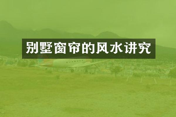 别墅窗帘的风水讲究
