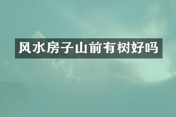 风水房子山前有树好吗