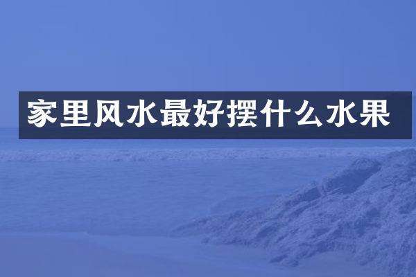 家里风水最好摆什么水果