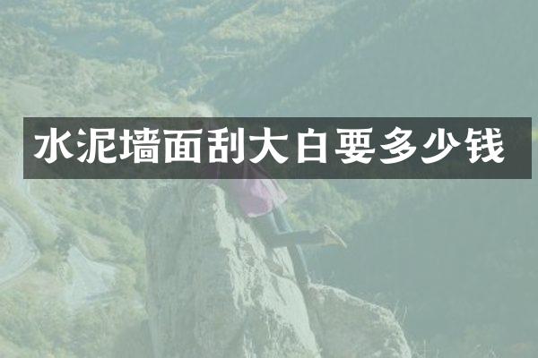 水泥墙面刮大白要多少钱