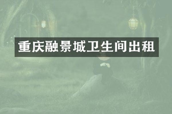 重庆融景城卫生间出租