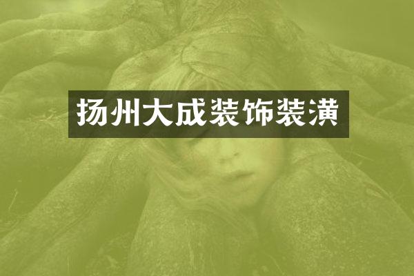 扬州大成装饰装潢