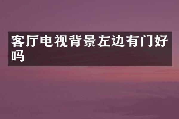 客厅电视背景左边有门好吗