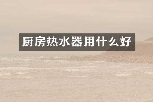 厨房热水器用什么好