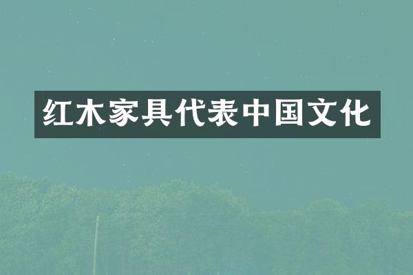 红木家具代表中国文化