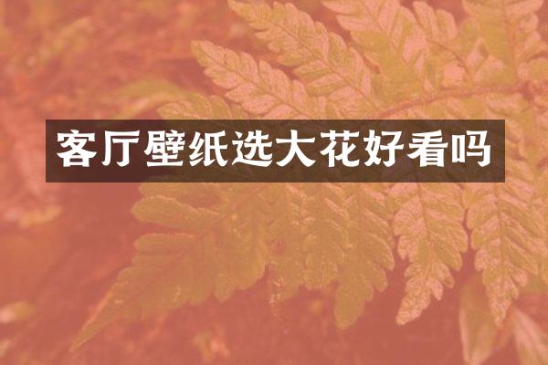 客厅壁纸选大花好看吗