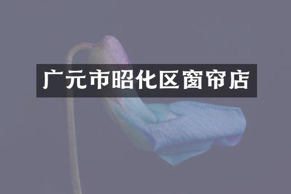 广元市昭化区窗帘店