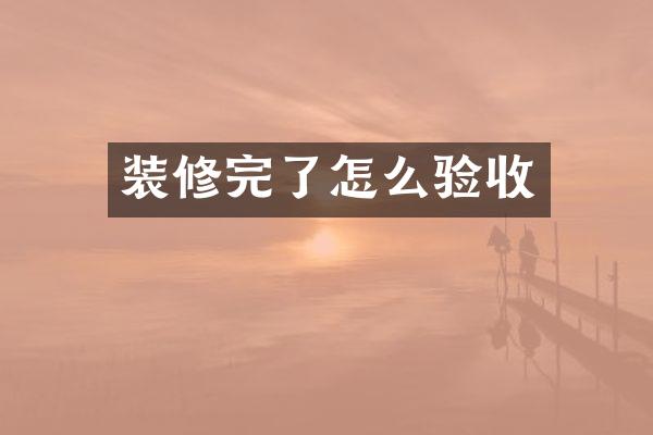 装修完了怎么验收