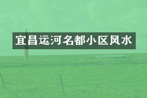 宜昌运河名都小区风水