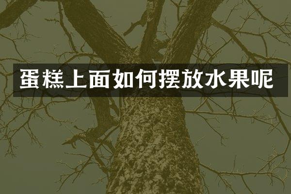 蛋糕上面如何摆放水果呢