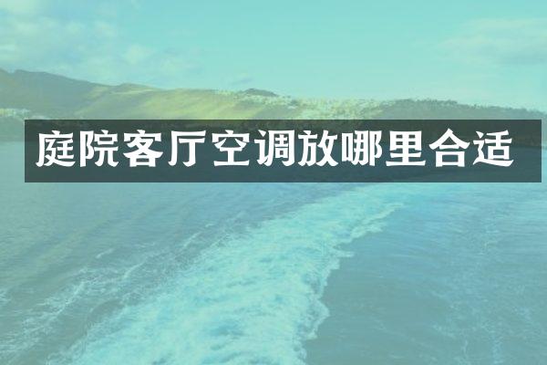 庭院客厅空调放哪里合适