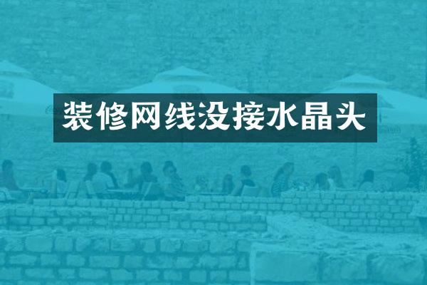 装修网线没接水晶头