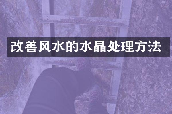 改善风水的水晶处理方法