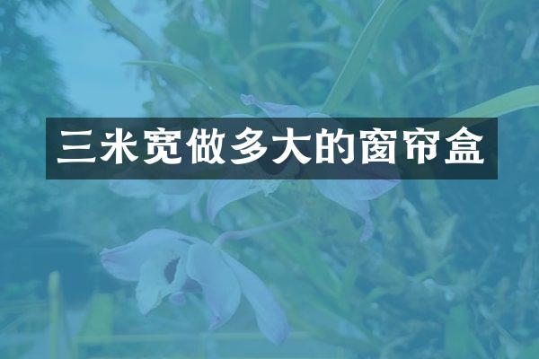 三米宽做多大的窗帘盒