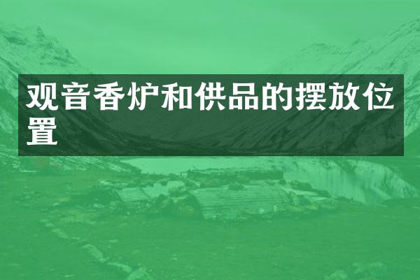 观音香炉和供品的摆放位置