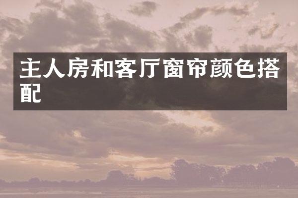 主人房和客厅窗帘颜色搭配