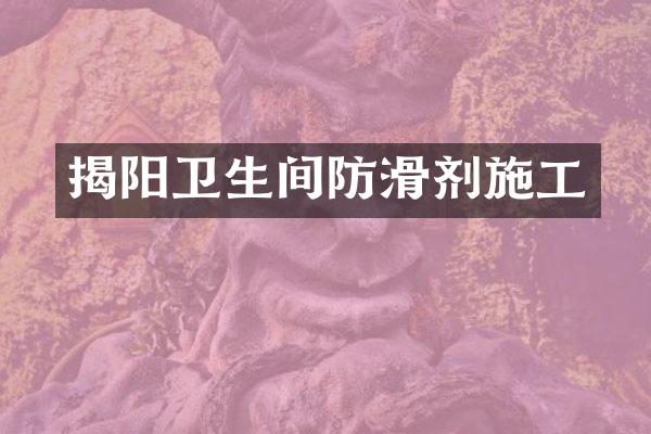 揭阳卫生间防滑剂施工