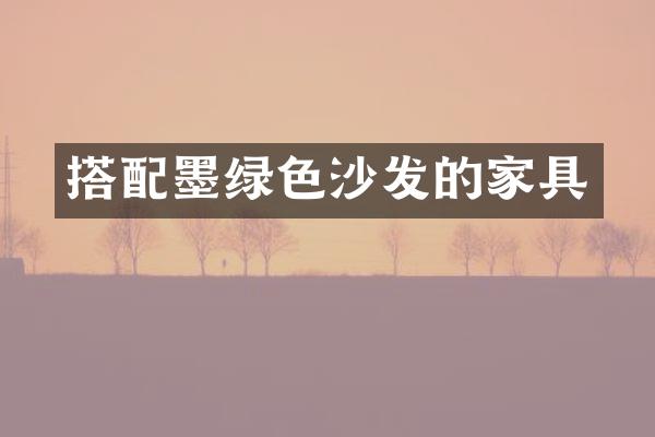 搭配墨绿色沙发的家具