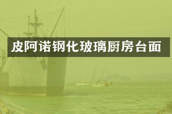 皮阿诺钢化玻璃厨房台面
