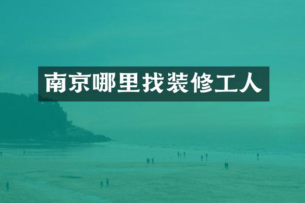 南京哪里找装修工人