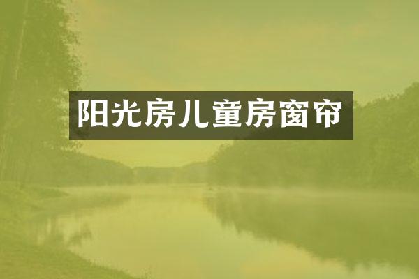 阳光房儿童房窗帘