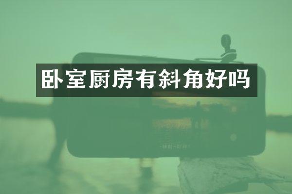 卧室厨房有斜角好吗