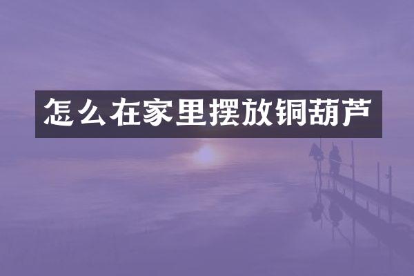 怎么在家里摆放铜葫芦