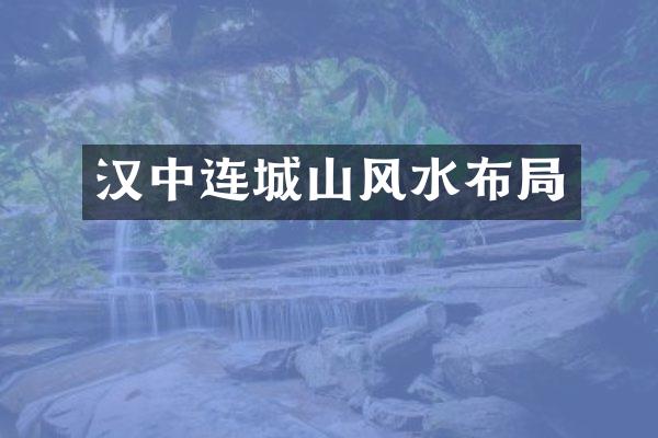 汉中连城山风水布局