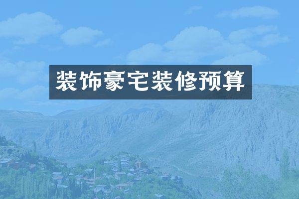 装饰豪宅装修预算