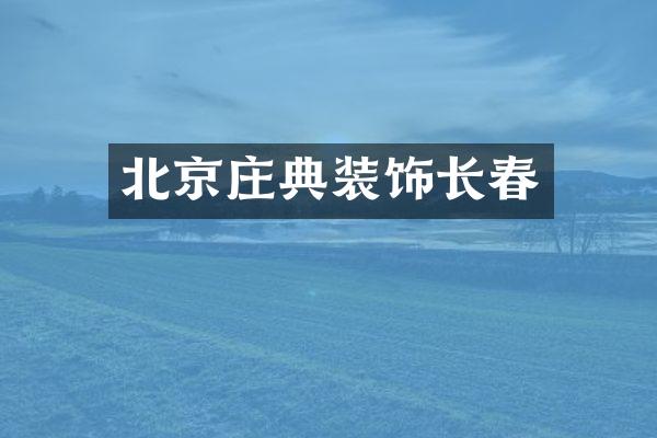 北京庄典装饰长春