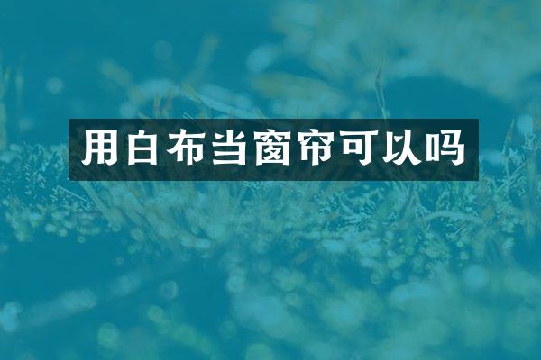 用白布当窗帘可以吗