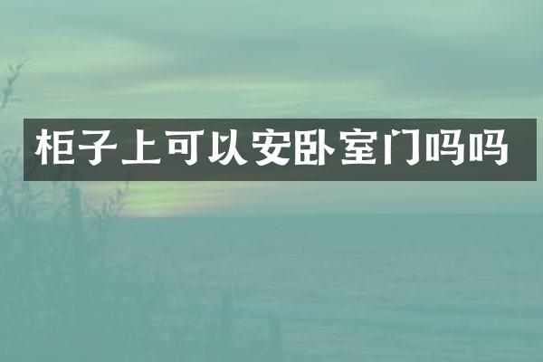 柜子上可以安卧室门吗吗