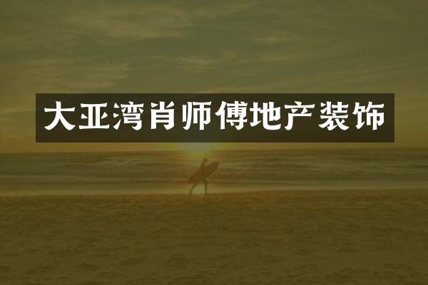 大亚湾肖师傅地产装饰