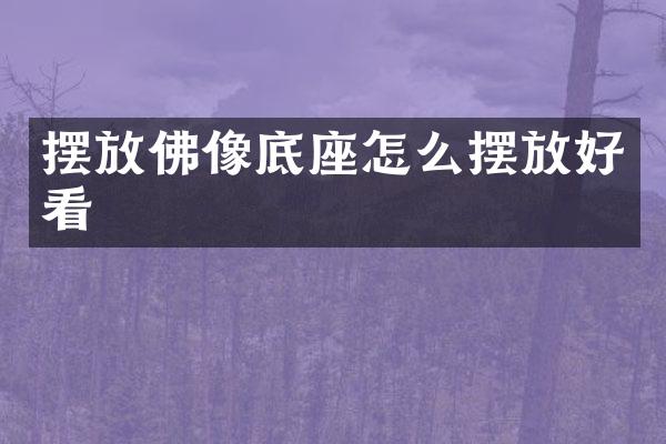 摆放佛像底座怎么摆放好看