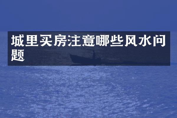 城里买房注意哪些风水问题