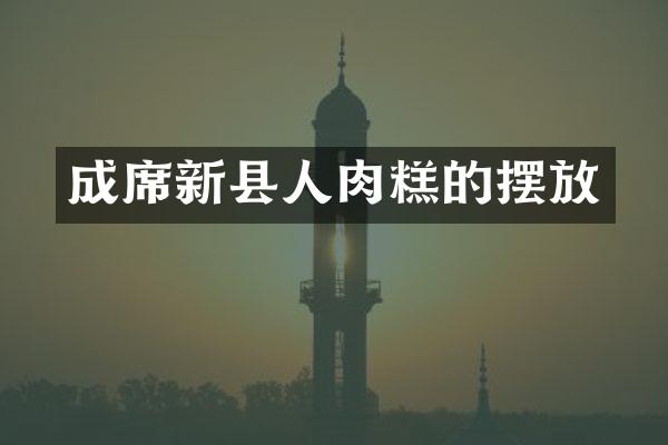 成席新县人肉糕的摆放