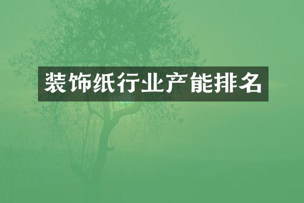 装饰纸行业产能排名