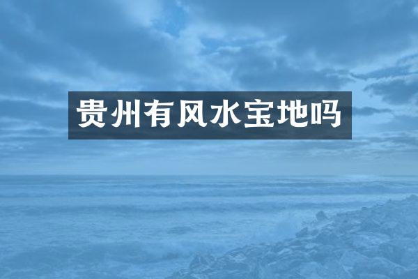 贵州有风水宝地吗
